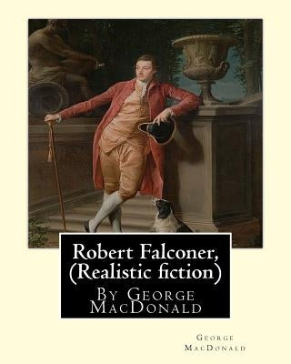 Robert Falconer, By George MacDonald (Realistic fiction): (World's Classics) by MacDonald, George