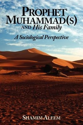 Prophet Muhammad(s) and His Family: A Sociological Perspective by Aleem, Shamim