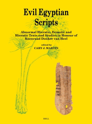 Evil Egyptian Scripts: Abnormal Hieratic, Demotic and Hieratic Texts and Studies in Honour of Koenraad Donker Van Heel by J. Martin, Cary
