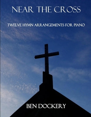 Near the Cross: Twelve Hymn Arrangements for Piano by Dockery, Ben