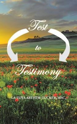 Test to Testimony by Arthur-Tucker, Msc La-Toya