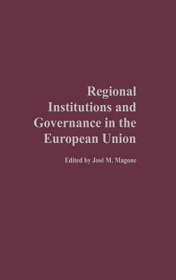 Regional Institutions and Governance in the European Union by Magone, Jose