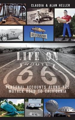 Life on Route 66: Personal Accounts Along the Mother Road to California by Heller, Claudia