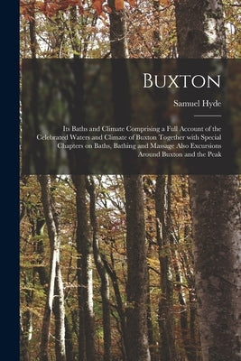 Buxton [electronic Resource]: Its Baths and Climate Comprising a Full Account of the Celebrated Waters and Climate of Buxton Together With Special C by Hyde, Samuel