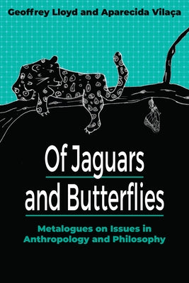 Of Jaguars and Butterflies: Metalogues on Issues in Anthropology and Philosophy by Lloyd, Geoffrey