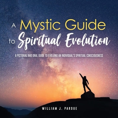 A Mystic Guide to Spiritual Evolution by Pardue, William J.