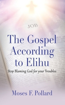 The Gospel According to Elihu by Pollard, Moses