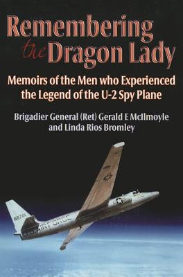 Remembering the Dragon Lady: Memoirs of the Men Who Experienced the Legend of the U-2 Spy Plane by McIlmoyle, Gerald