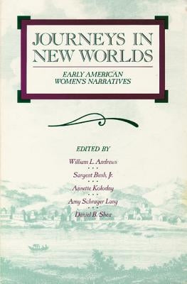Journeys in New Worlds: Early American Women's Narratives by Andrews, William L.