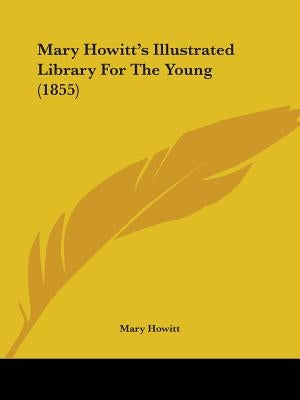 Mary Howitt's Illustrated Library For The Young (1855) by Howitt, Mary