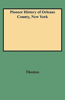 Pioneer History of Orleans County, New York by Thomas, Arad