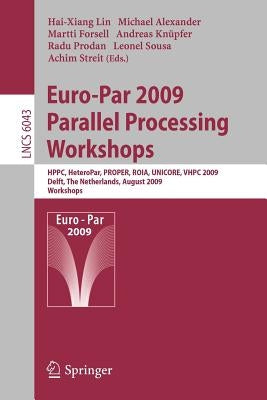 Euro-Par 2009, Parallel Processing - Workshops: Hppc, Heteropar, Proper, Roia, Unicore, Vhpc, Delft, the Netherlands, August 25-28, 2009, Workshops by Lin, Hai-Xiang