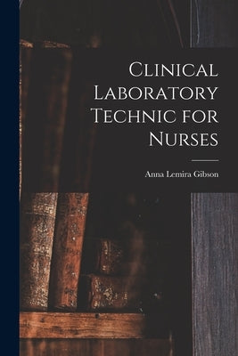 Clinical Laboratory Technic for Nurses by Gibson, Anna Lemira