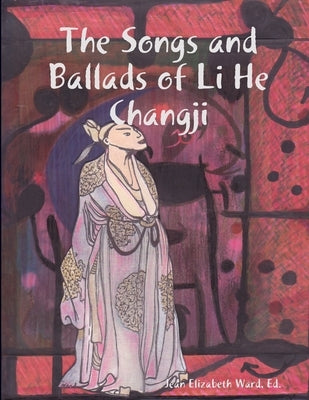 The Songs and Ballads of Li He Changji by Ward, Poet Laureate Jean Elizabeth