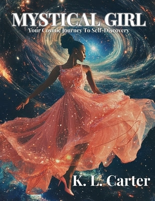 Mystical Girl: A Cosmic Journey to Your Intangible Self by Carter, K. L.