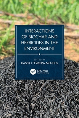 Interactions of Biochar and Herbicides in the Environment by Mendes, Kassio