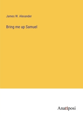 Bring me up Samuel by Alexander, James W.