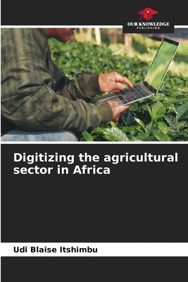 Digitizing the agricultural sector in Africa by Blaise Itshimbu, Udi