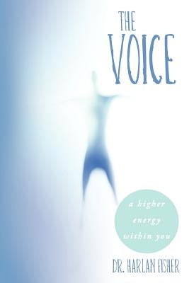 The Voice: A Higher Energy Within You by Fisher, Harlan