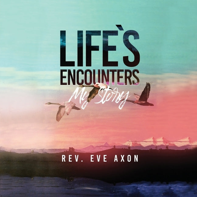 Life's Encounters: My Story by Axon, Eve
