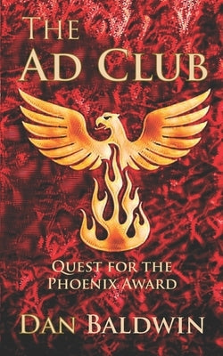 The Ad Club: Quest for the Phoenix Award by Baldwin, Dan