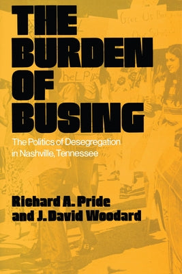 The Burden of Busing: The Politics of Desegregation in Nashville, Tennessee by Pride, Richard A.