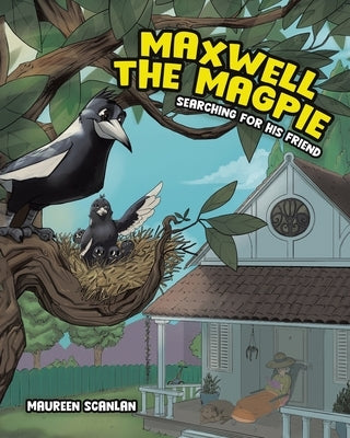 Maxwell the Magpie: Searching for His Friend by Scanlan, Maureen