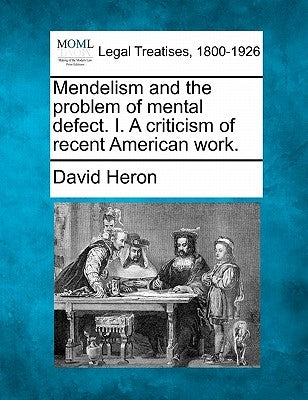 Mendelism and the Problem of Mental Defect. I. a Criticism of Recent American Work. by Heron, David
