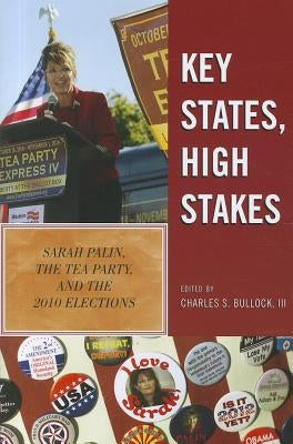 Key States, High Stakes: Sarah Palin, the Tea Party, and the 2010 Elections by Bullock, Charles S.
