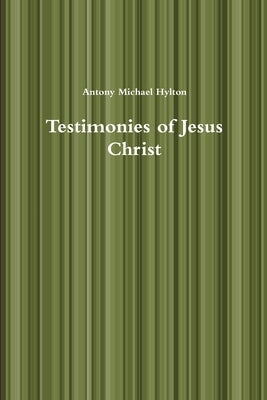Testimonies of Jesus Christ by Hylton, Antony Michael