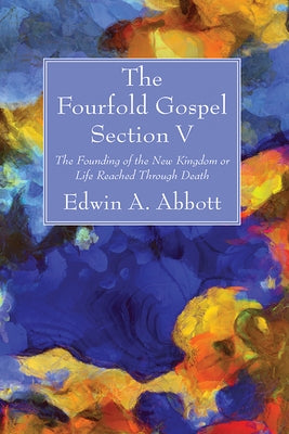 The Fourfold Gospel; Section V by Abbott, Edwin A.