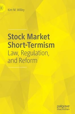 Stock Market Short-Termism: Law, Regulation, and Reform by Willey, Kim M.