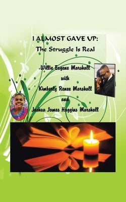 I Almost Gave Up: The Struggle Is Real by Marshall, Willie Eugene