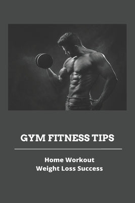 Gym Fitness Tips: Home Workout & Weight Loss Success: Home Workout For Chest by Tersteeg, Librada