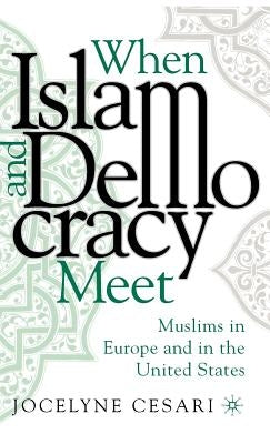 When Islam and Democracy Meet: Muslims in Europe and in the United States by Cesari, Jocelyne