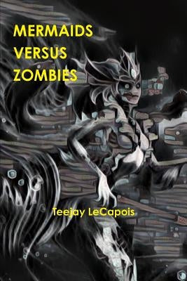 Mermaids Versus Zombies by Lecapois, Teejay