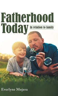 Fatherhood Today: In Relation to Family by Mujera, Everlyne
