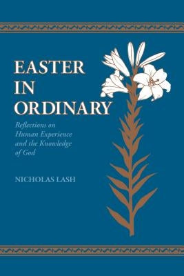 Easter in Ordinary: Reflections on Human Experience and the Knowledge of God by Lash, Nicholas