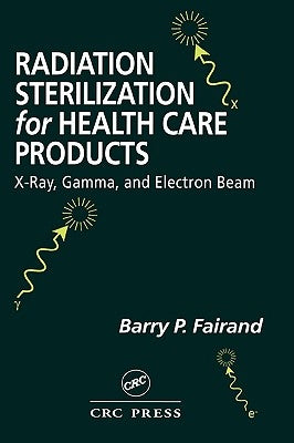 Radiation Sterilization for Health Care Products: X-Ray, Gamma, and Electron Beam by Fairand, Barry P.