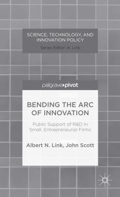 Bending the Arc of Innovation: Public Support of R&d in Small, Entrepreneurial Firms by Link, A.