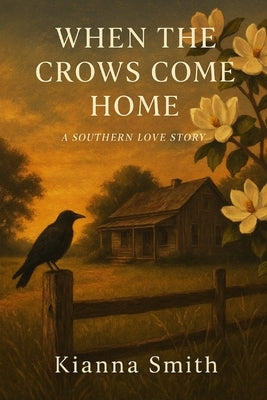 Where the Crows Come Home: A Southern Love Story by Smith, Kianna