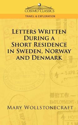 Letters Written During a Short Residence in Sweden, Norway, and Denmark by Wollstonecraft, Mary