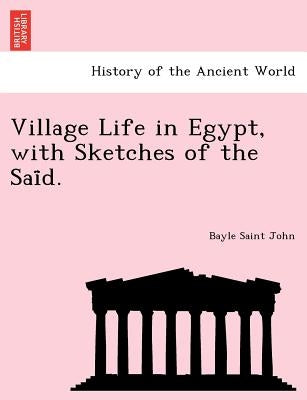Village Life in Egypt, with Sketches of the Saïd. by Saint John, Bayle