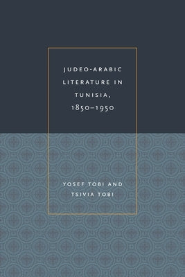 Judeo-Arabic Literature in Tunisia, 1850-1950 by Tobi, Yosef