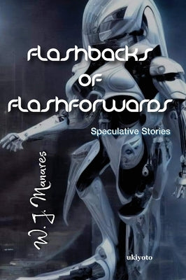 Flashbacks of Flashforwards by W J Manares