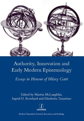 Authority, Innovation and Early Modern Epistemology: Essays in Honour of Hilary Gatti by McLaughlin, Martin