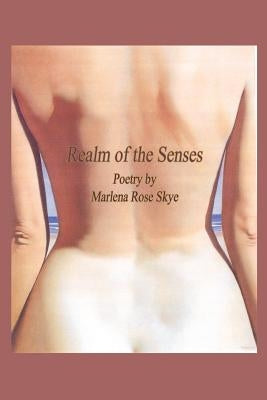 Realm of the Senses: Poetry by Marlena Rose Skye by Skye, Marlena Rose