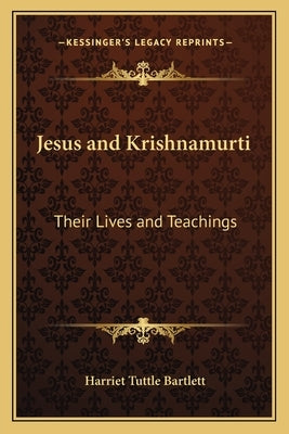 Jesus and Krishnamurti: Their Lives and Teachings by Bartlett, Harriet Tuttle