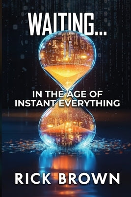 Waiting...: In the Age of Instant Everything by Brown, Rick