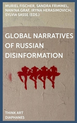 Global Narratives of Russian Disinformation by Fischer, Muriel
